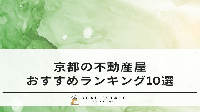 京都の不動産屋おすすめランキング10選｜評判が悪い不動産会社は？