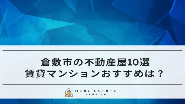 倉敷市の不動産屋10選！賃貸マンションおすすめの不動産会社は？